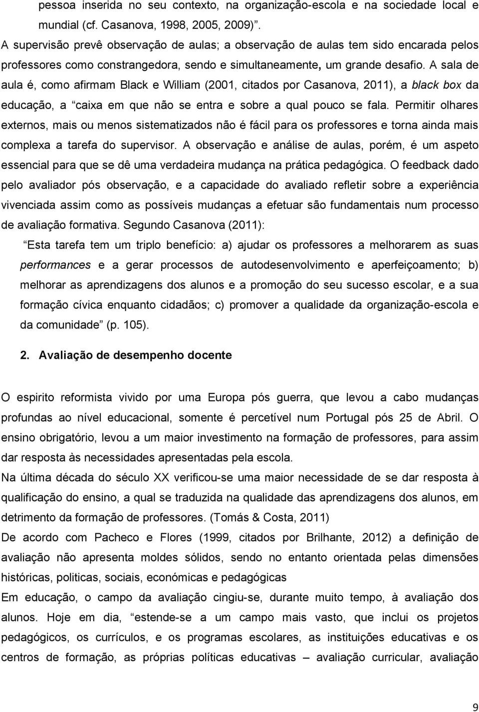 A sala de aula é, como afirmam Black e William (2001, citados por Casanova, 2011), a black box da educação, a caixa em que não se entra e sobre a qual pouco se fala.