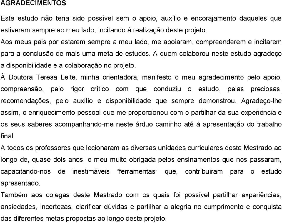 A quem colaborou neste estudo agradeço a disponibilidade e a colaboração no projeto.