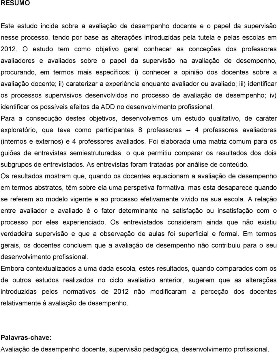 conhecer a opinião dos docentes sobre a avaliação docente; ii) caraterizar a experiência enquanto avaliador ou avaliado; iii) identificar os processos supervisivos desenvolvidos no processo de