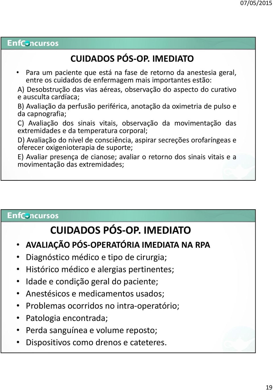 ausculta cardíaca; B) Avaliação da perfusão periférica, anotação da oximetria de pulso e da capnografia; C) Avaliação dos sinais vitais, observação da movimentação das extremidades e da temperatura