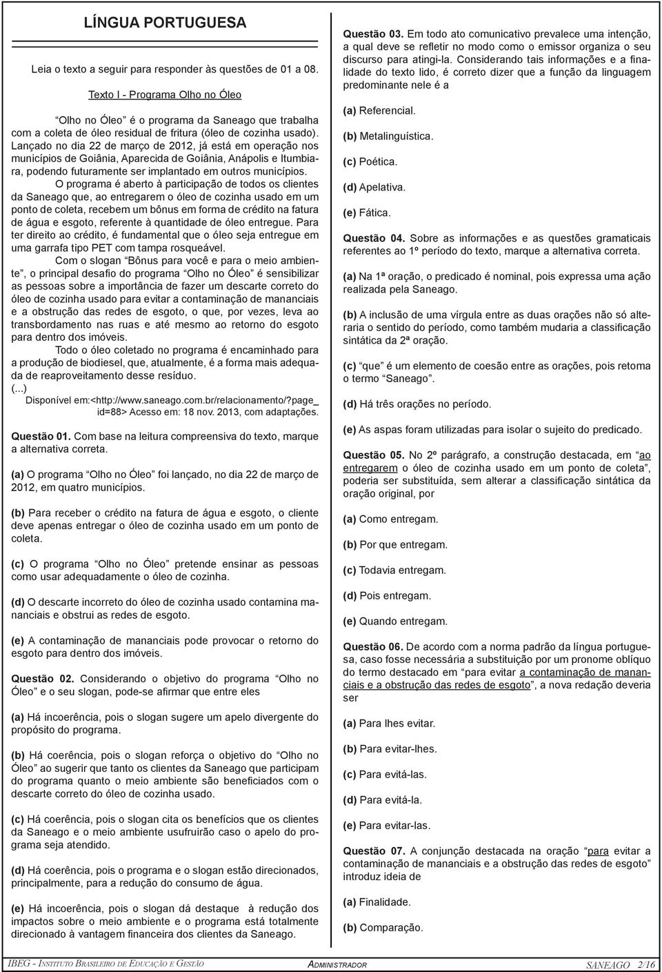 Lançado no dia 22 de março de 2012, já está em operação nos municípios de Goiânia, Aparecida de Goiânia, Anápolis e Itumbiara, podendo futuramente ser implantado em outros municípios.