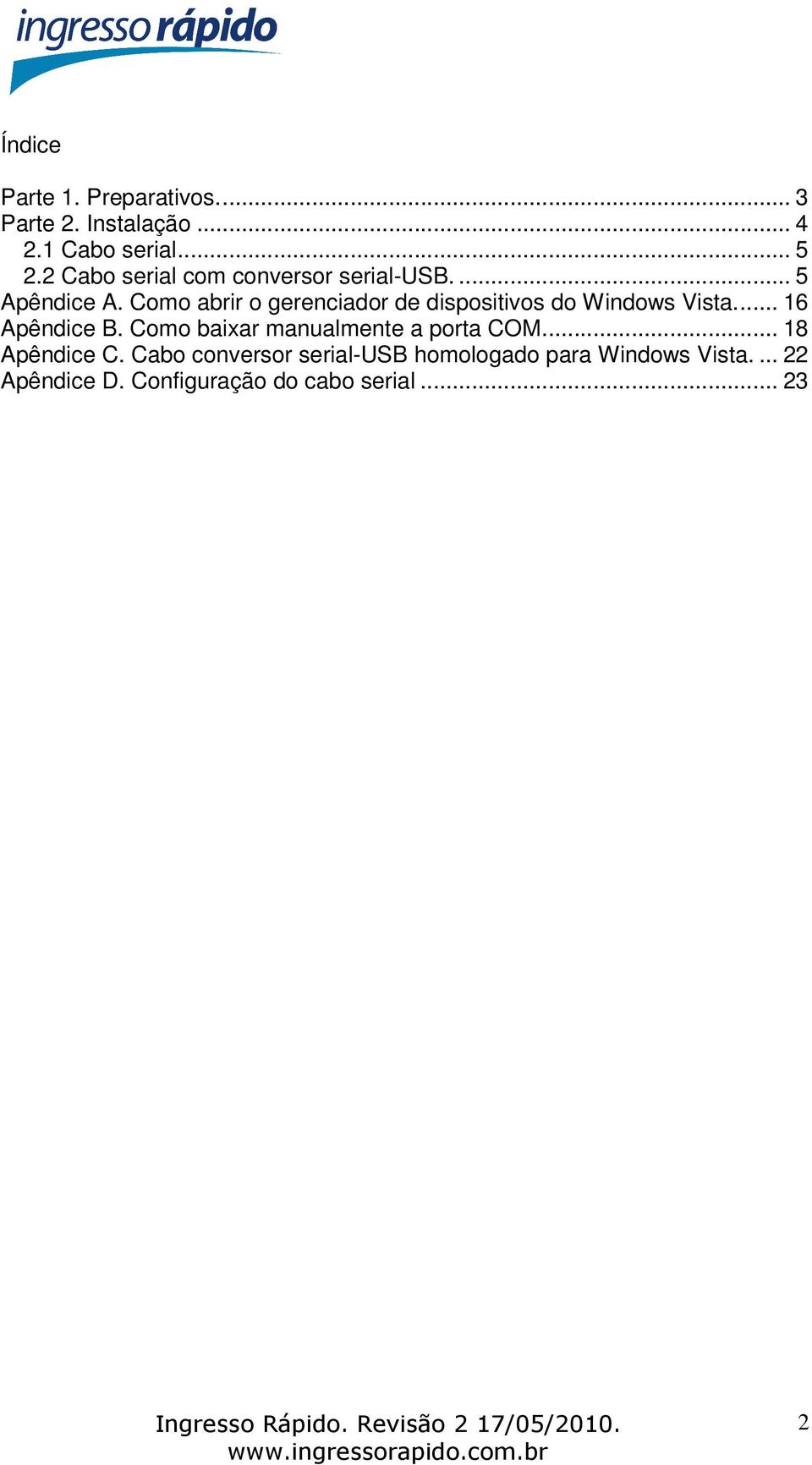 Como abrir o gerenciador de dispositivos do Windows Vista... 16 Apêndice B.