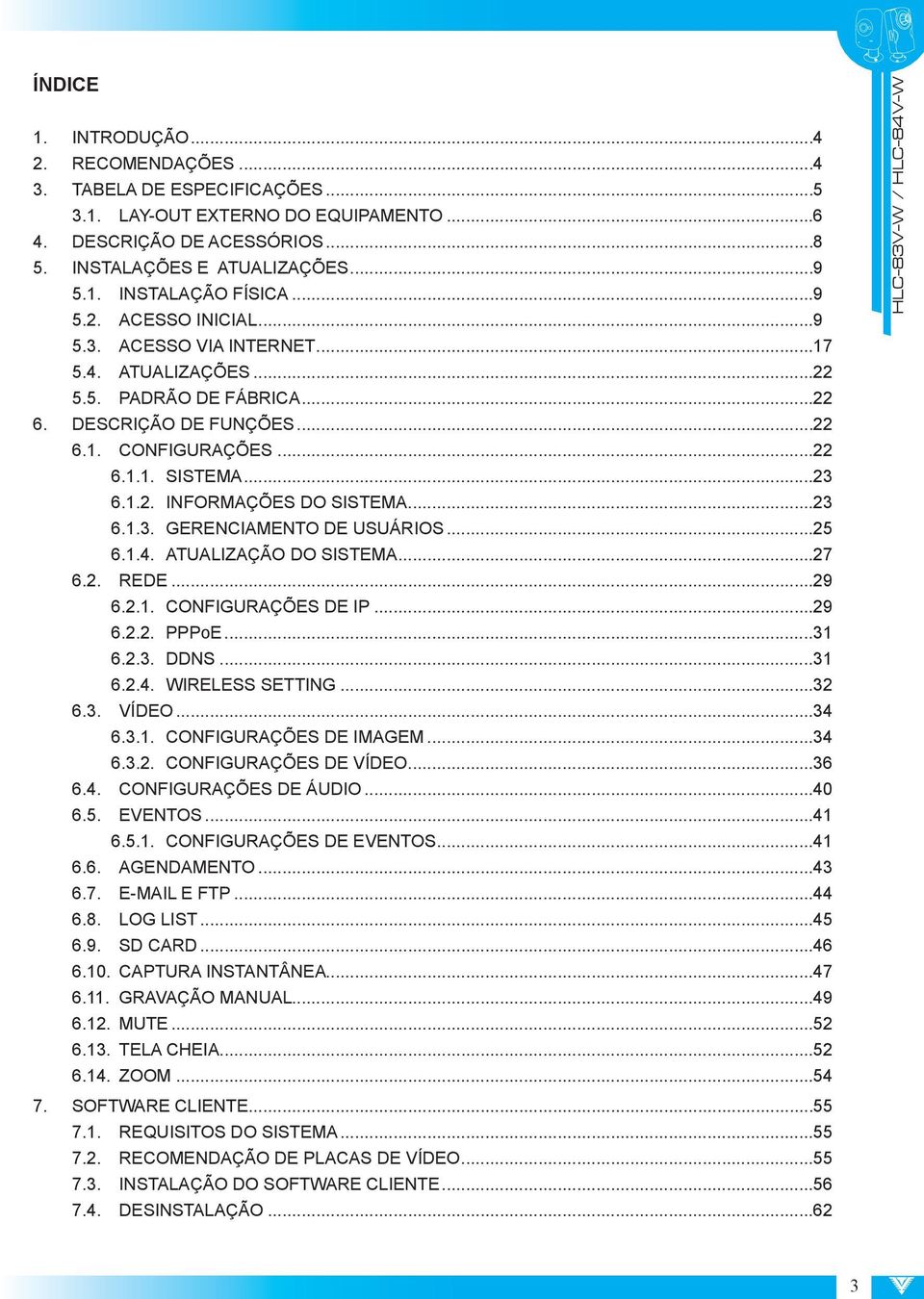 ..23 6.1.3. GERENCIAMENTO DE USUÁRIOS...25 6.1.4. ATUALIZAÇÃO DO SISTEMA...27 6.2. REDE...29 6.2.1. CONFIGURAÇÕES DE IP...29 6.2.2. PPPoE...31 6.2.3. DDNS...31 6.2.4. WIRELESS SETTING...32 6.3. VÍDEO.