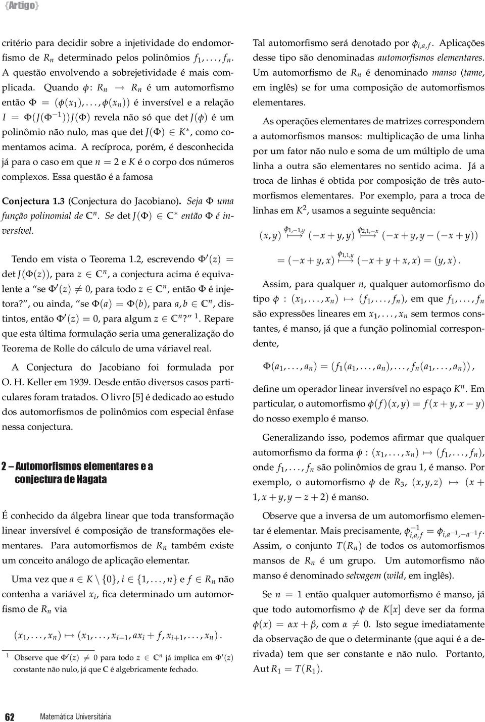 ..,φ(x n )) é inversível e a relação I = Φ(J(Φ 1 ))J(Φ) revela não só que det J(φ) é um polinômio não nulo, mas que det J(Φ) K, como comentamos acima.