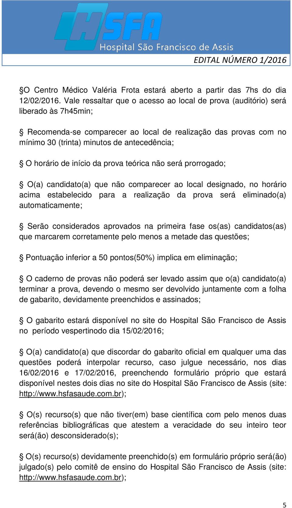 horário de início da prova teórica não será prorrogado; O(a) candidato(a) que não comparecer ao local designado, no horário acima estabelecido para a realização da prova será eliminado(a)