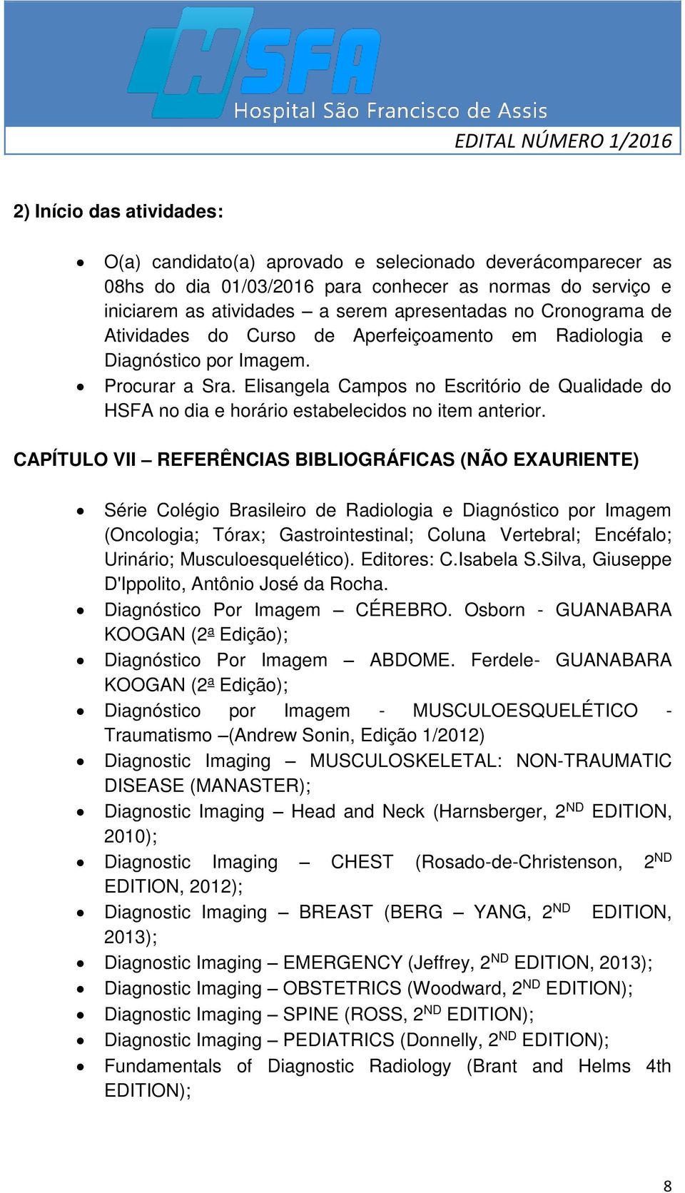 Elisangela Campos no Escritório de Qualidade do HSFA no dia e horário estabelecidos no item anterior.