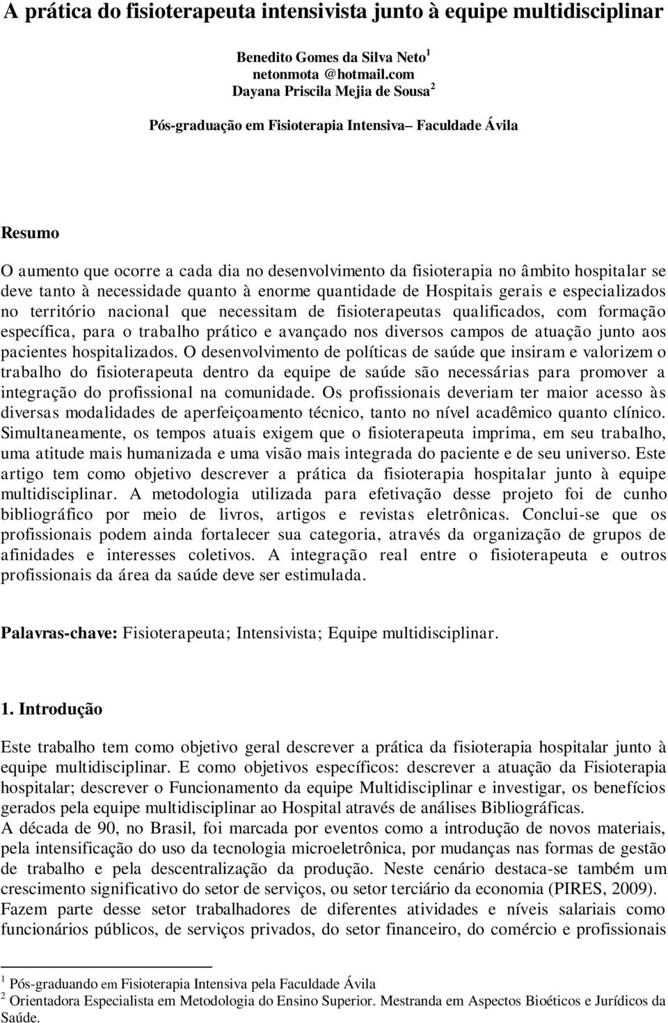 tanto à necessidade quanto à enorme quantidade de Hospitais gerais e especializados no território nacional que necessitam de fisioterapeutas qualificados, com formação específica, para o trabalho