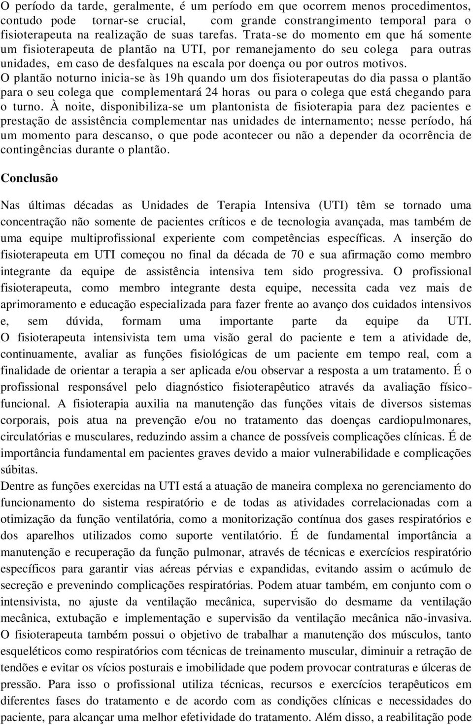 Trata-se do momento em que há somente um fisioterapeuta de plantão na UTI, por remanejamento do seu colega para outras unidades, em caso de desfalques na escala por doença ou por outros motivos.