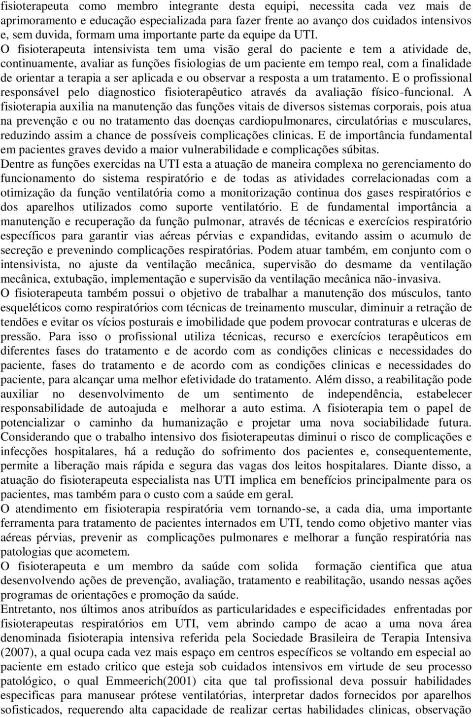 O fisioterapeuta intensivista tem uma visão geral do paciente e tem a atividade de, continuamente, avaliar as funções fisiologias de um paciente em tempo real, com a finalidade de orientar a terapia