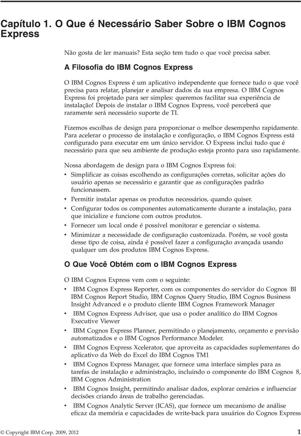 O IBM Cognos Express foi projetado para ser simples: queremos facilitar sua experiência de instalação!