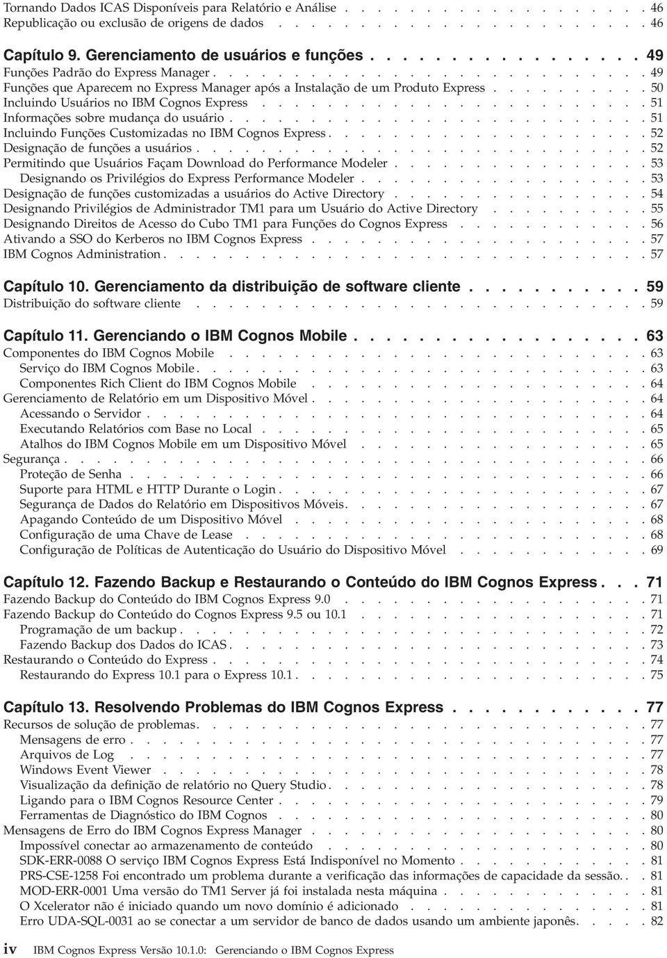 ......... 50 Incluindo Usuários no IBM Cognos Express........................ 51 Informações sobre mudança do usuário.......................... 51 Incluindo Funções Customizadas no IBM Cognos Express.