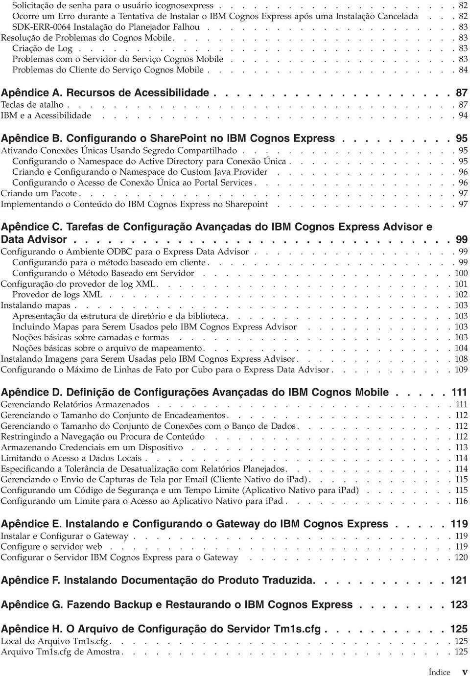 ................................ 83 Problemas com o Servidor do Serviço Cognos Mobile.................... 83 Problemas do Cliente do Serviço Cognos Mobile...................... 84 Apêndice A.