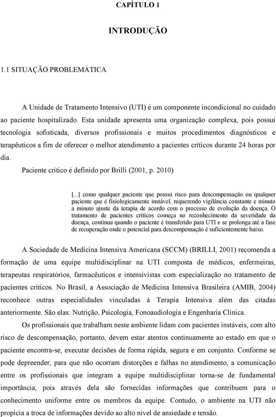 pacientes críticos durante 24 horas por dia. Paciente crítico é definido por Brilli (2001, p. 2010) [.