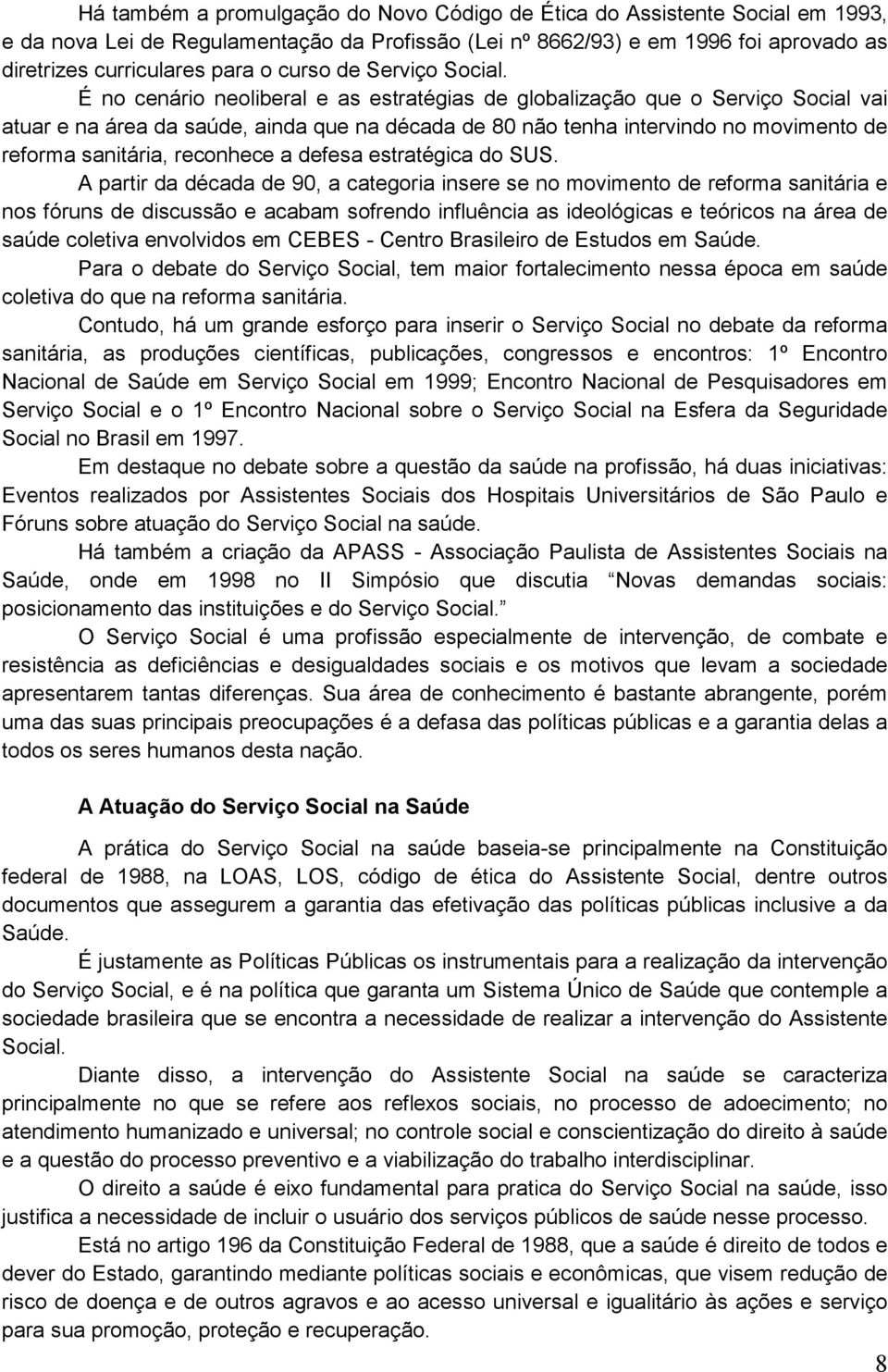 É no cenário neoliberal e as estratégias de globalização que o Serviço Social vai atuar e na área da saúde, ainda que na década de 80 não tenha intervindo no movimento de reforma sanitária, reconhece