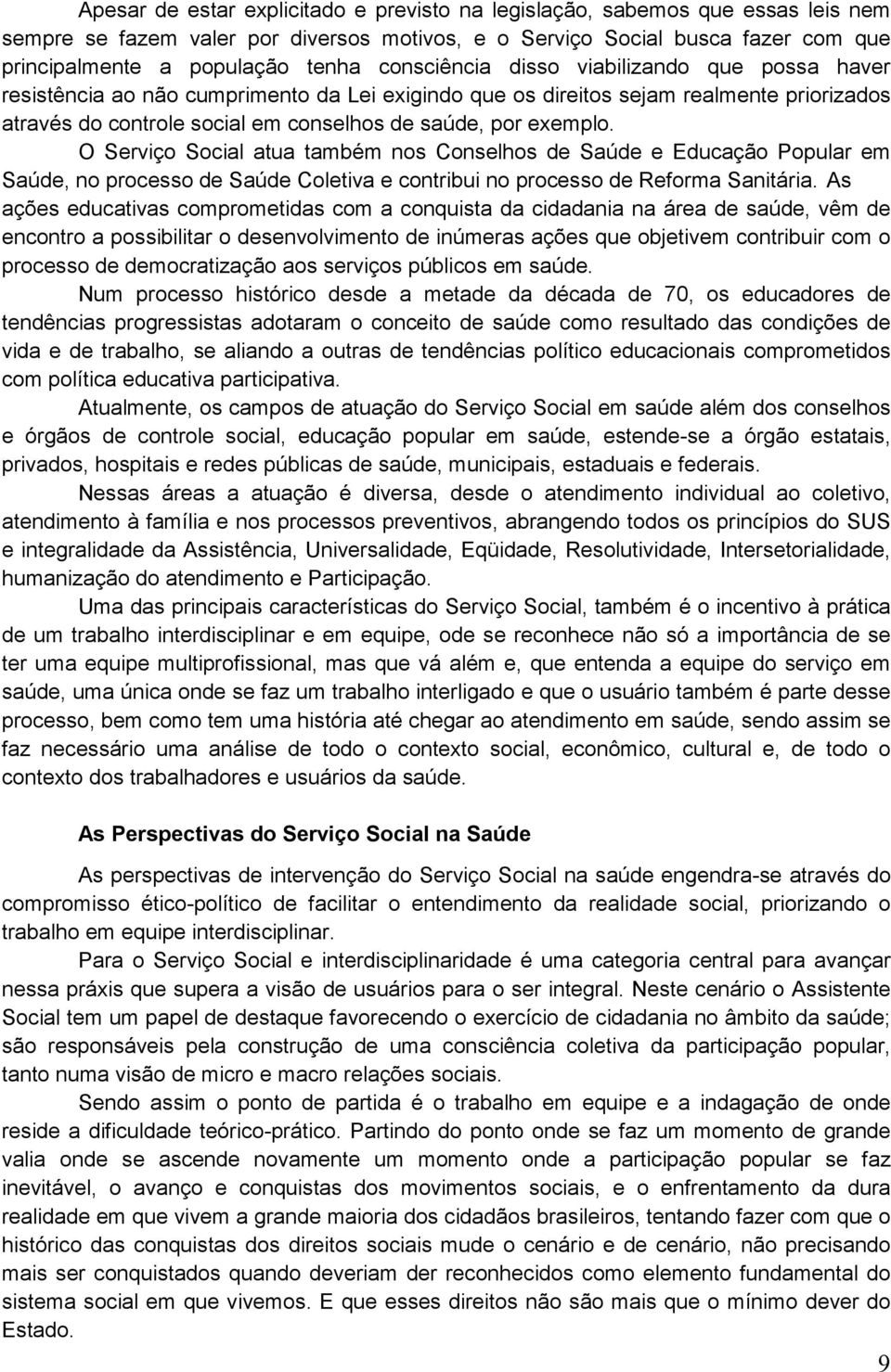 O Serviço Social atua também nos Conselhos de Saúde e Educação Popular em Saúde, no processo de Saúde Coletiva e contribui no processo de Reforma Sanitária.