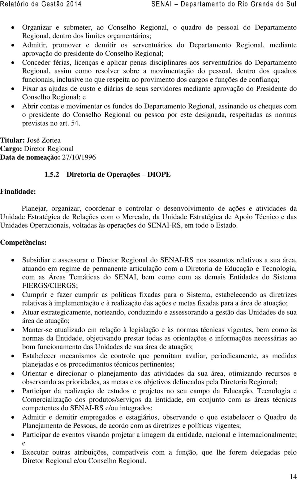 pessoal, dentro dos quadros funcionais, inclusive no que respeita ao provimento dos cargos e funções de confiança; Fixar as ajudas de custo e diárias de seus servidores mediante aprovação do