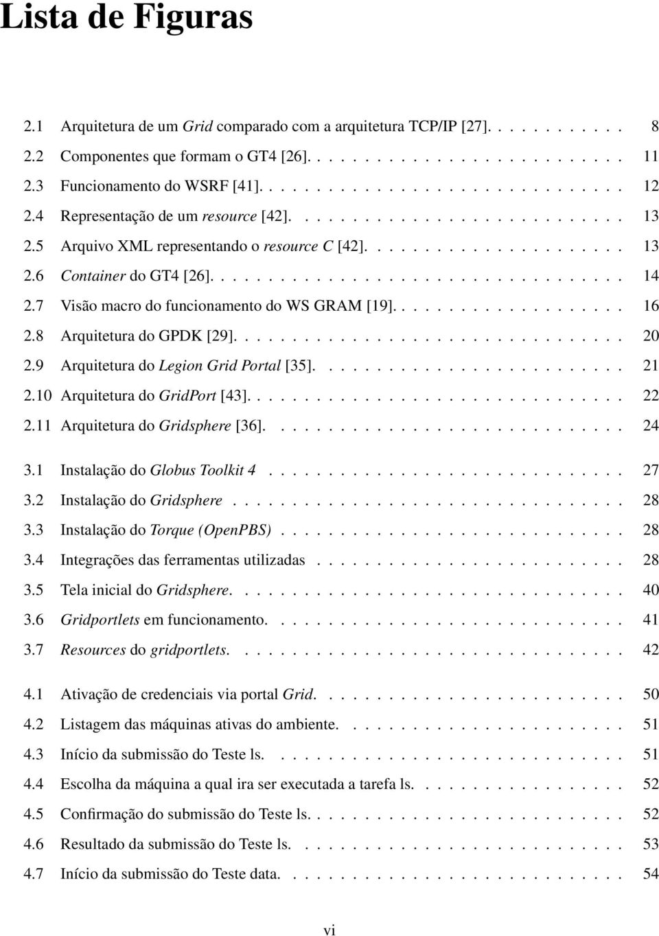 .................................. 14 2.7 Visão macro do funcionamento do WS GRAM [19].................... 16 2.8 Arquitetura do GPDK [29]................................. 20 2.