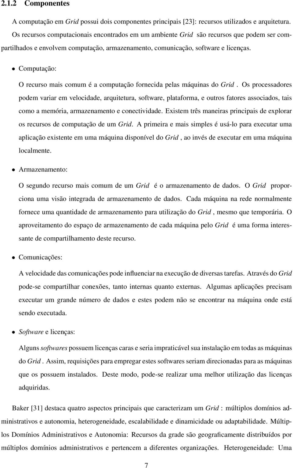 Computação: O recurso mais comum é a computação fornecida pelas máquinas do Grid.