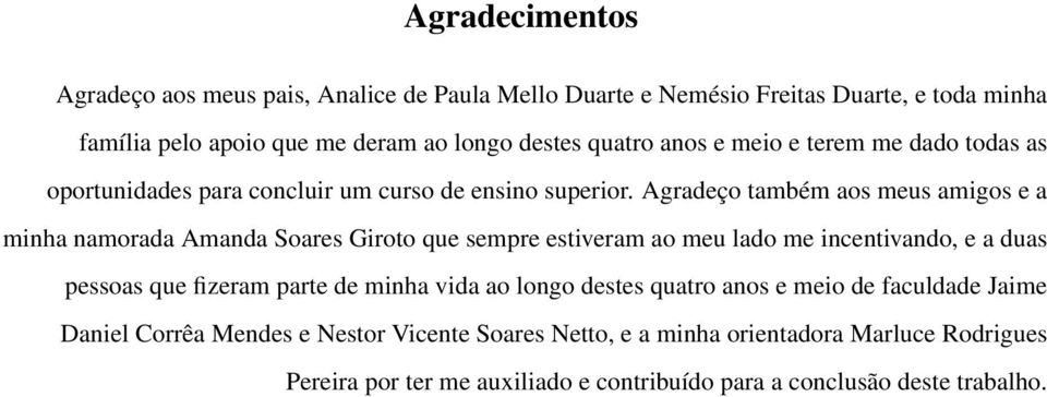 Agradeço também aos meus amigos e a minha namorada Amanda Soares Giroto que sempre estiveram ao meu lado me incentivando, e a duas pessoas que fizeram parte de