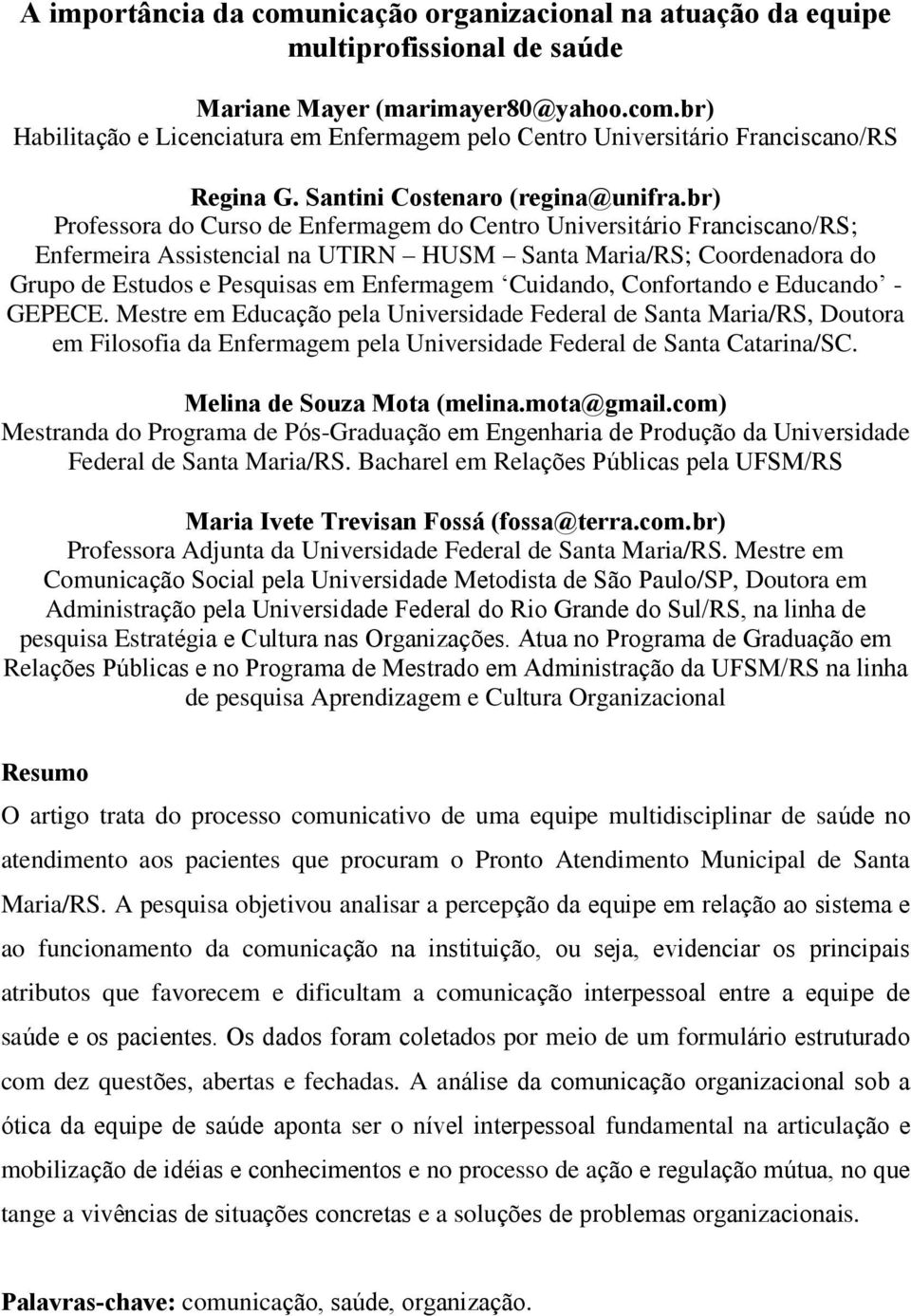 br) Professora do Curso de Enfermagem do Centro Universitário Franciscano/RS; Enfermeira Assistencial na UTIRN HUSM Santa Maria/RS; Coordenadora do Grupo de Estudos e Pesquisas em Enfermagem