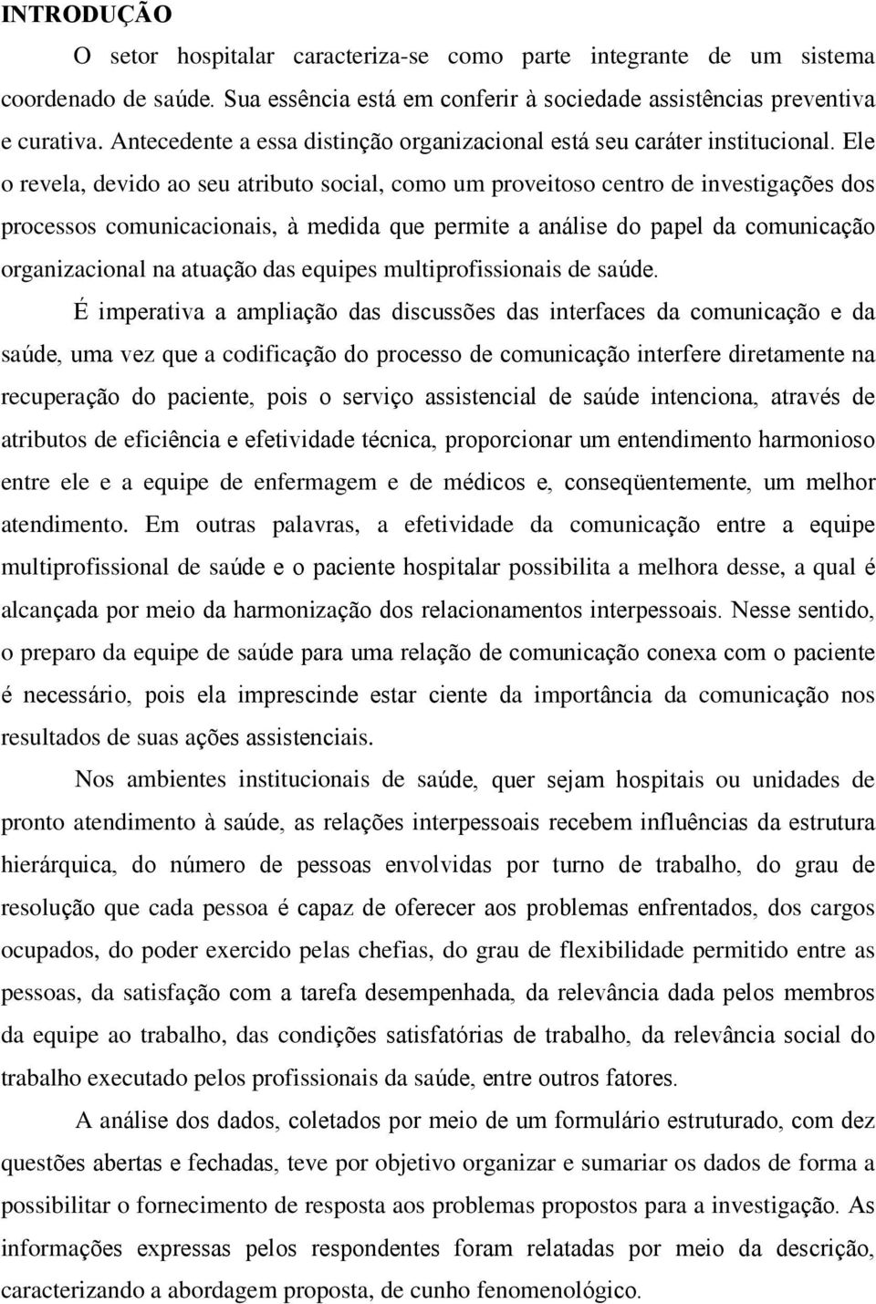 Ele o revela, devido ao seu atributo social, como um proveitoso centro de investigações dos processos comunicacionais, à medida que permite a análise do papel da comunicação organizacional na atuação