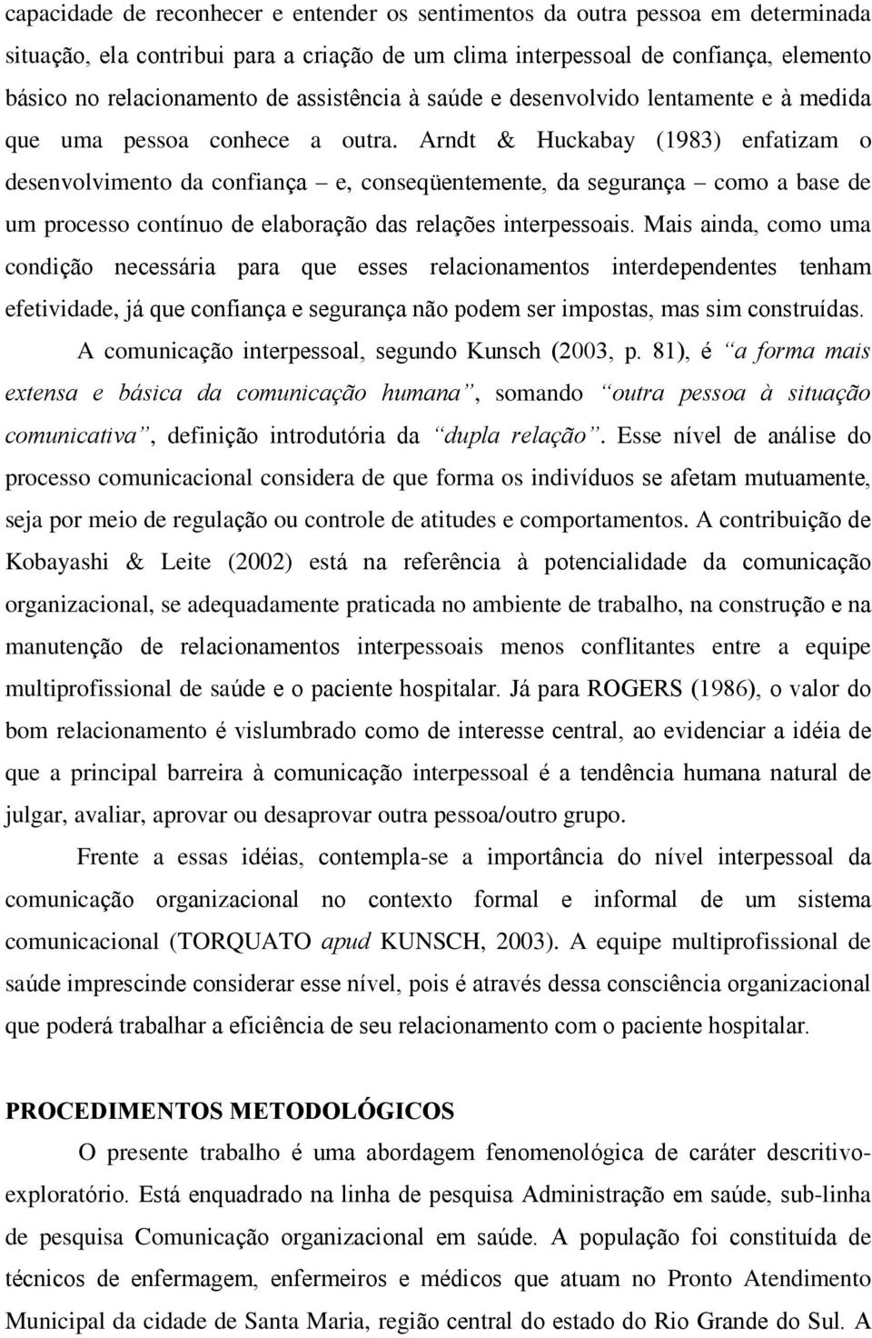 Arndt & Huckabay (1983) enfatizam o desenvolvimento da confiança e, conseqüentemente, da segurança como a base de um processo contínuo de elaboração das relações interpessoais.