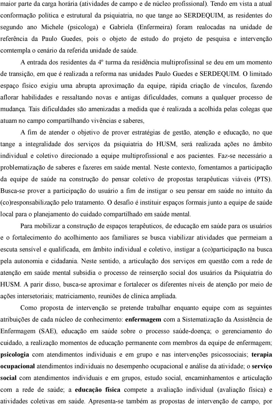 unidade de referência da Paulo Guedes, pois o objeto de estudo do projeto de pesquisa e intervenção comtempla o cenário da referida unidade de saúde.