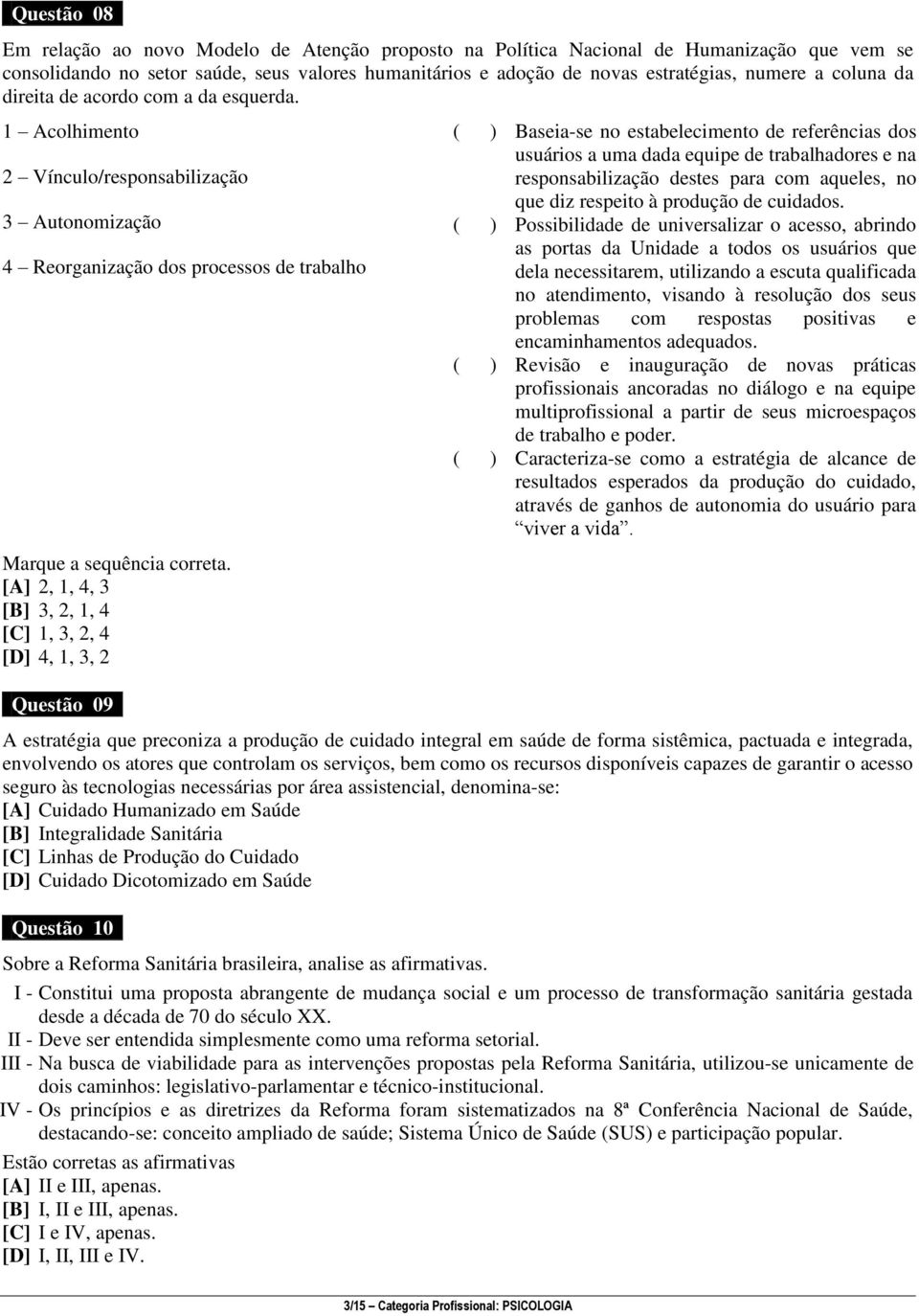 [A] 2, 1, 4, 3 [B] 3, 2, 1, 4 [C] 1, 3, 2, 4 [D] 4, 1, 3, 2 Questão 09 ( ) Baseia-se no estabelecimento de referências dos usuários a uma dada equipe de trabalhadores e na responsabilização destes