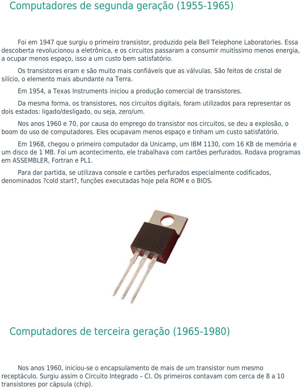 Os transistores eram e são muito mais confiáveis que as válvulas. São feitos de cristal de silício, o elemento mais abundante na Terra.