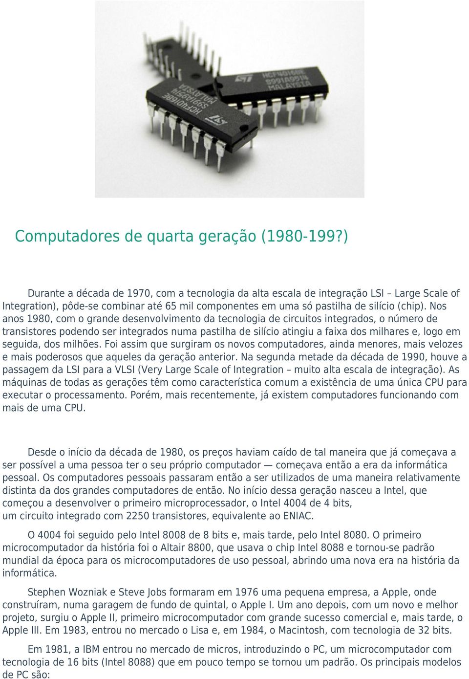 Nos anos 1980, com o grande desenvolvimento da tecnologia de circuitos integrados, o número de transistores podendo ser integrados numa pastilha de silício atingiu a faixa dos milhares e, logo em