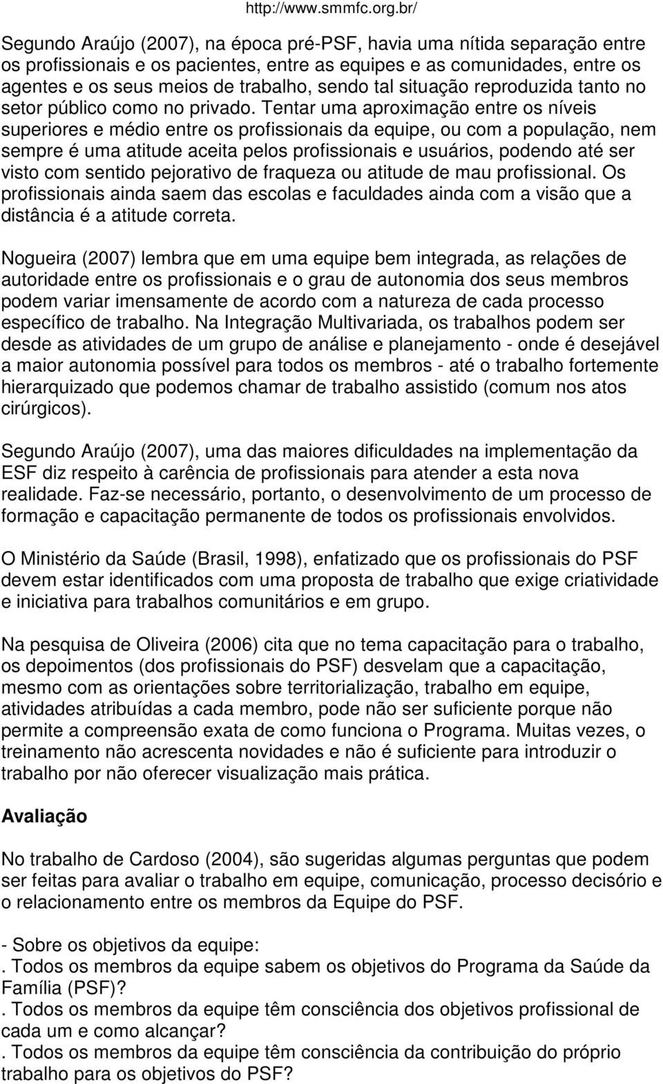 Tentar uma aproximação entre os níveis superiores e médio entre os profissionais da equipe, ou com a população, nem sempre é uma atitude aceita pelos profissionais e usuários, podendo até ser visto