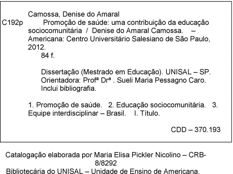 Orientadora: Profª Drª. Sueli Maria Pessagno Caro. Inclui bibliografia. 1. Promoção de saúde. 2. Educação sociocomunitária. 3.