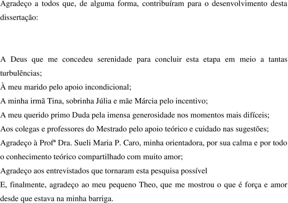 professores do Mestrado pelo apoio teórico e cuidado nas sugestões; Agradeço à Profª Dra. Sueli Maria P.