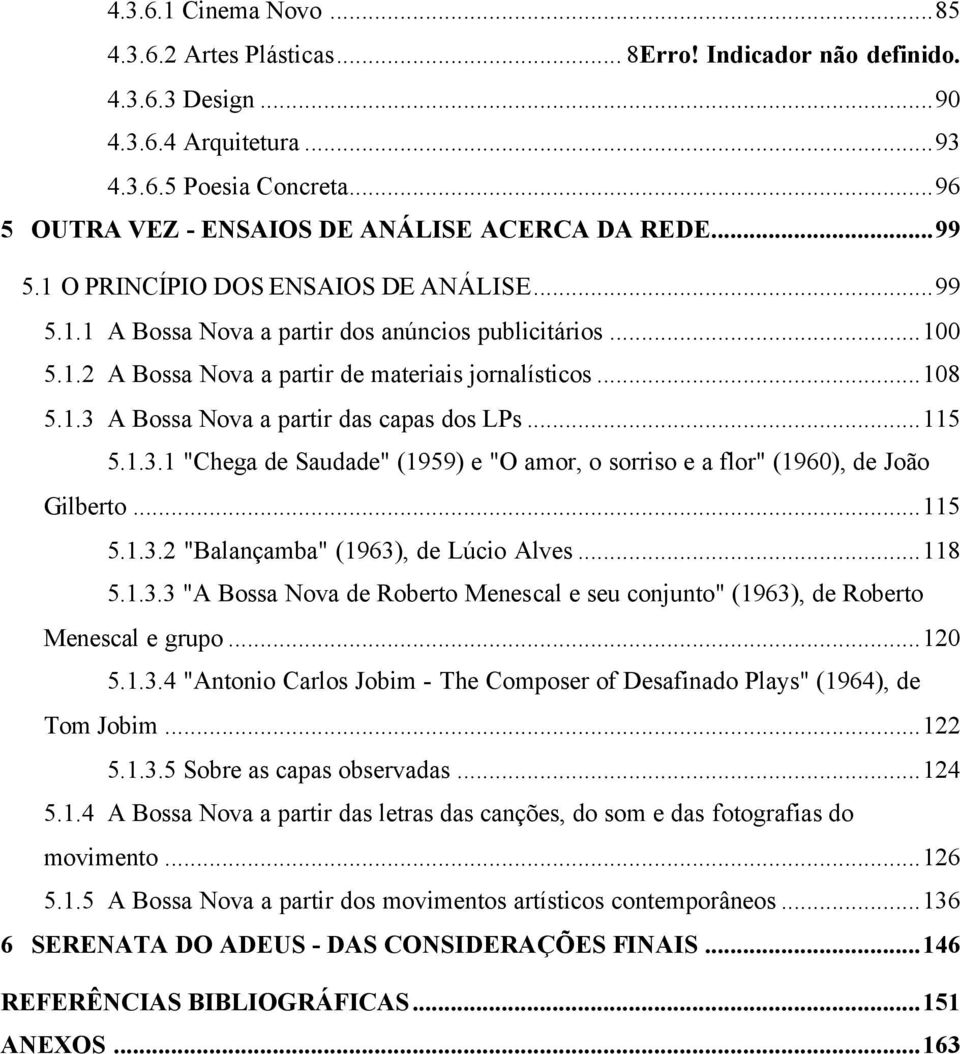 ..108 5.1.3 A Bossa Nova a partir das capas dos LPs...115 5.1.3.1 "Chega de Saudade" (1959) e "O amor, o sorriso e a flor" (1960), de João Gilberto...115 5.1.3.2 "Balançamba" (1963), de Lúcio Alves.