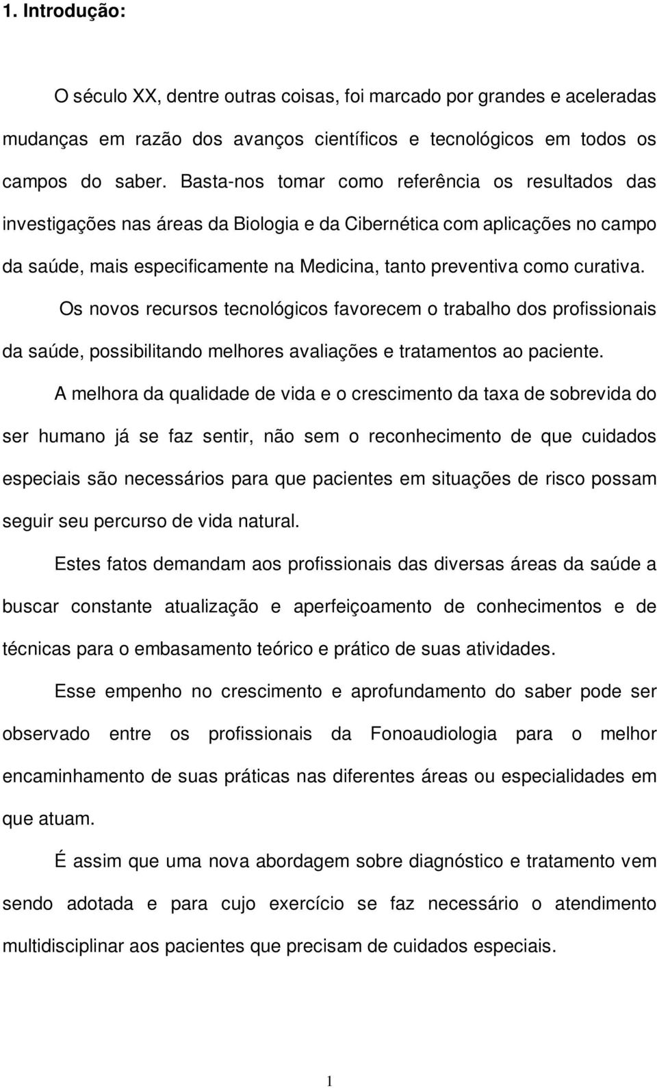 curativa. Os novos recursos tecnológicos favorecem o trabalho dos profissionais da saúde, possibilitando melhores avaliações e tratamentos ao paciente.