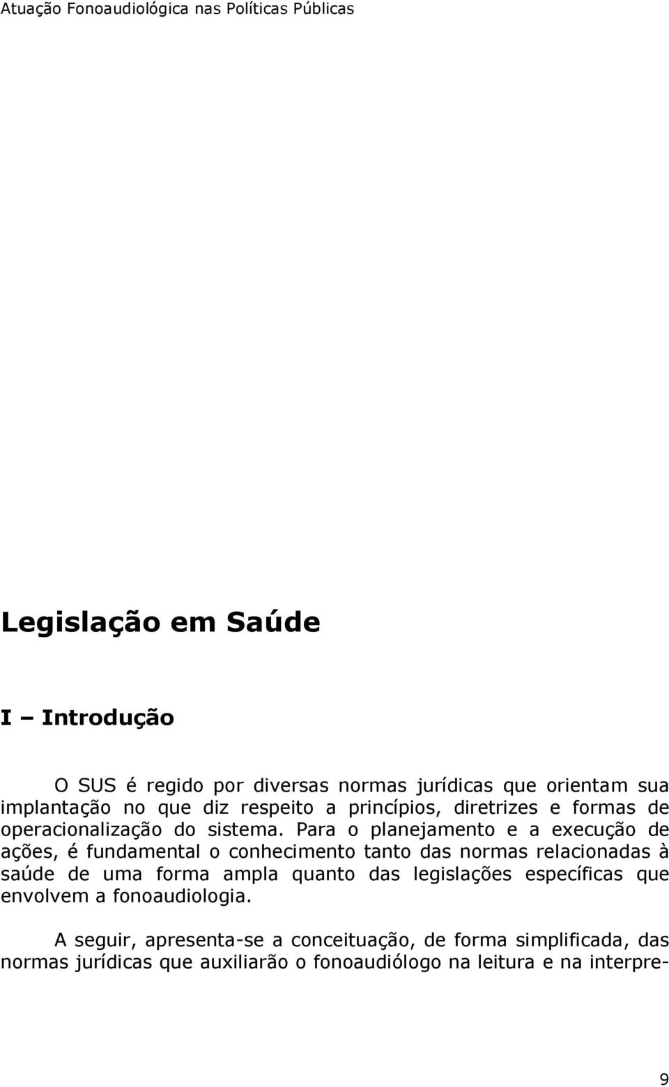 Para o planejamento e a execução de ações, é fundamental o conhecimento tanto das normas relacionadas à saúde de uma forma ampla