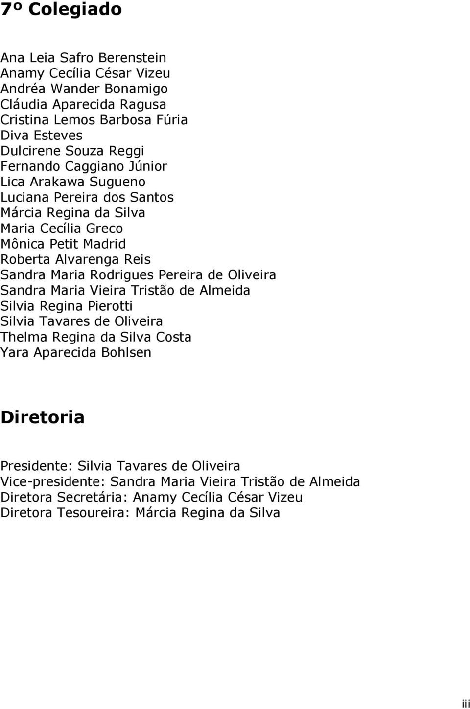 Rodrigues Pereira de Oliveira Sandra Maria Vieira Tristão de Almeida Silvia Regina Pierotti Silvia Tavares de Oliveira Thelma Regina da Silva Costa Yara Aparecida Bohlsen