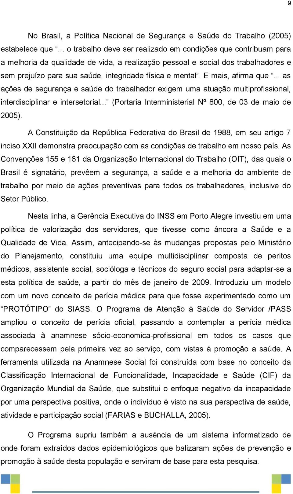 mental. E mais, afirma que... as ações de segurança e saúde do trabalhador exigem uma atuação multiprofissional, interdisciplinar e intersetorial.