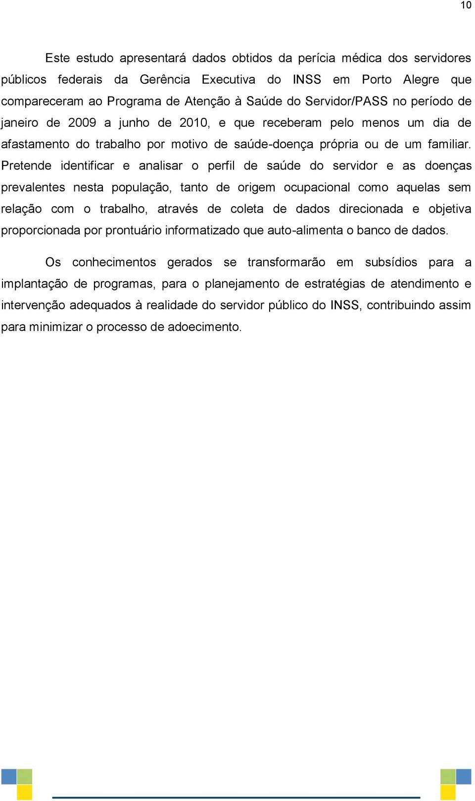 Pretende identificar e analisar o perfil de saúde do servidor e as doenças prevalentes nesta população, tanto de origem ocupacional como aquelas sem relação com o trabalho, através de coleta de dados