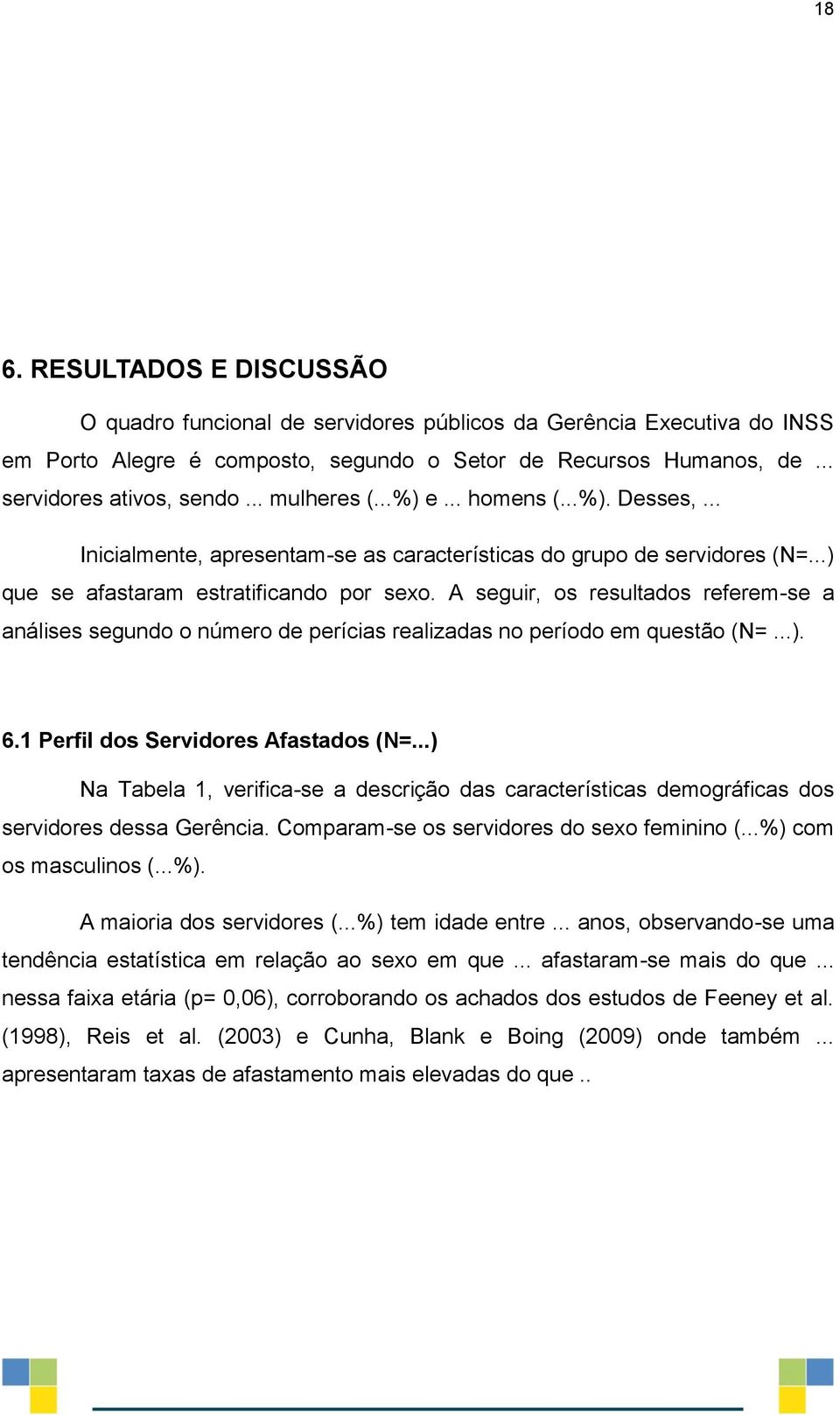 A seguir, os resultados referem-se a análises segundo o número de perícias realizadas no período em questão (N=...). 6.1 Perfil dos Servidores Afastados (N=.