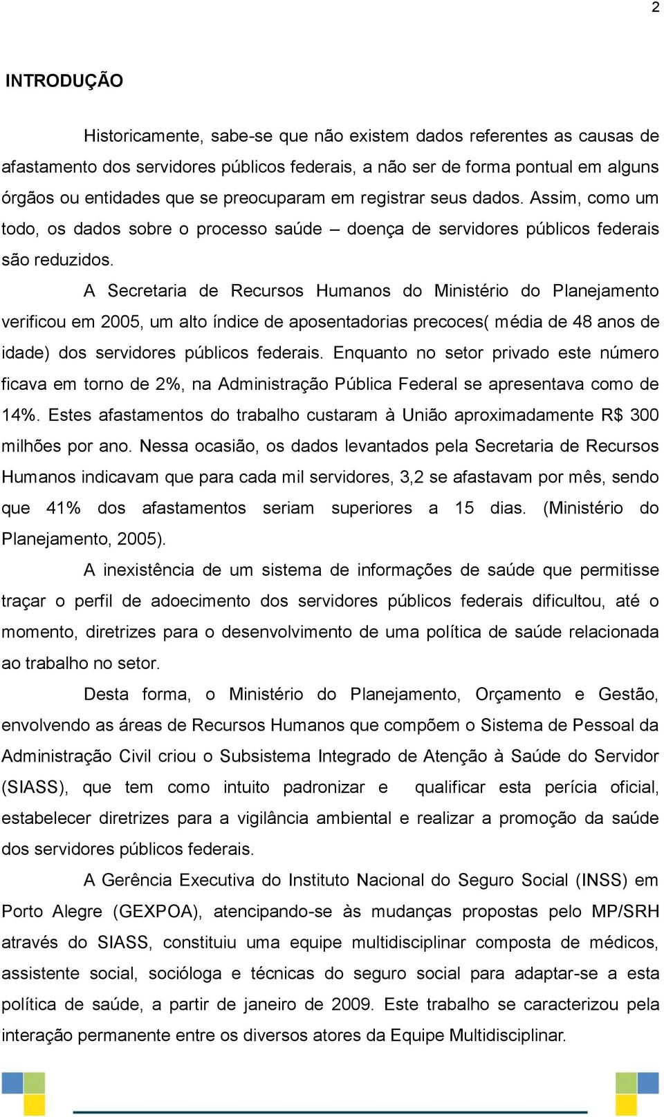 A Secretaria de Recursos Humanos do Ministério do Planejamento verificou em 2005, um alto índice de aposentadorias precoces( média de 48 anos de idade) dos servidores públicos federais.