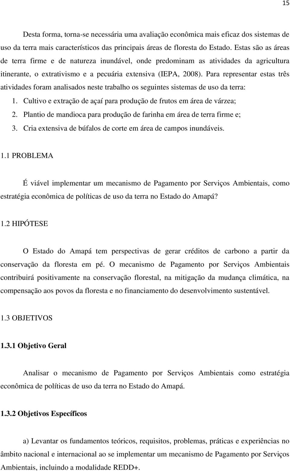 Para representar estas três atividades foram analisados neste trabalho os seguintes sistemas de uso da terra: 1. Cultivo e extração de açaí para produção de frutos em área de várzea; 2.