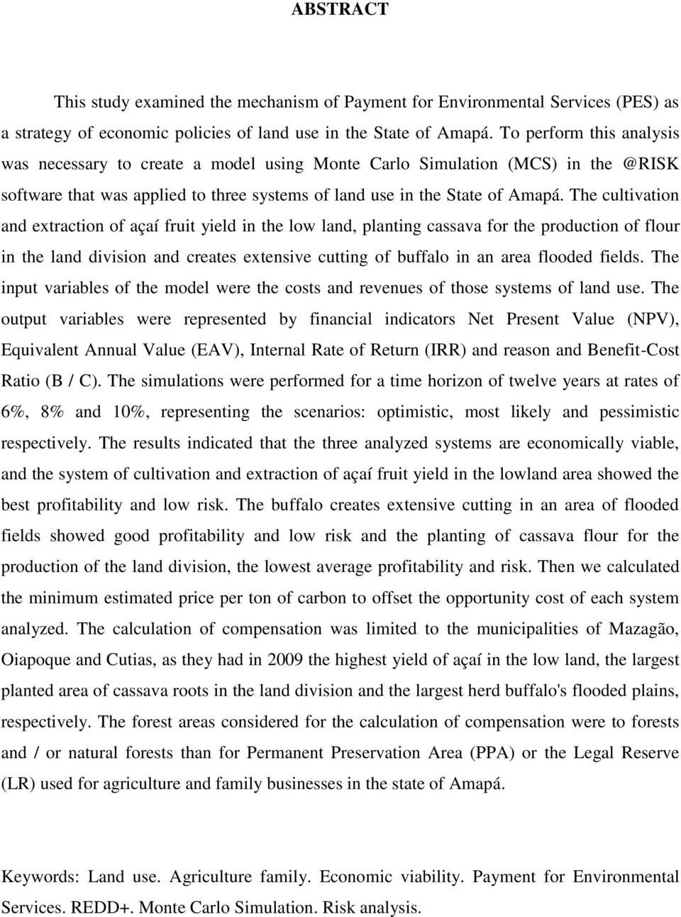 The cultivation and extraction of açaí fruit yield in the low land, planting cassava for the production of flour in the land division and creates extensive cutting of buffalo in an area flooded