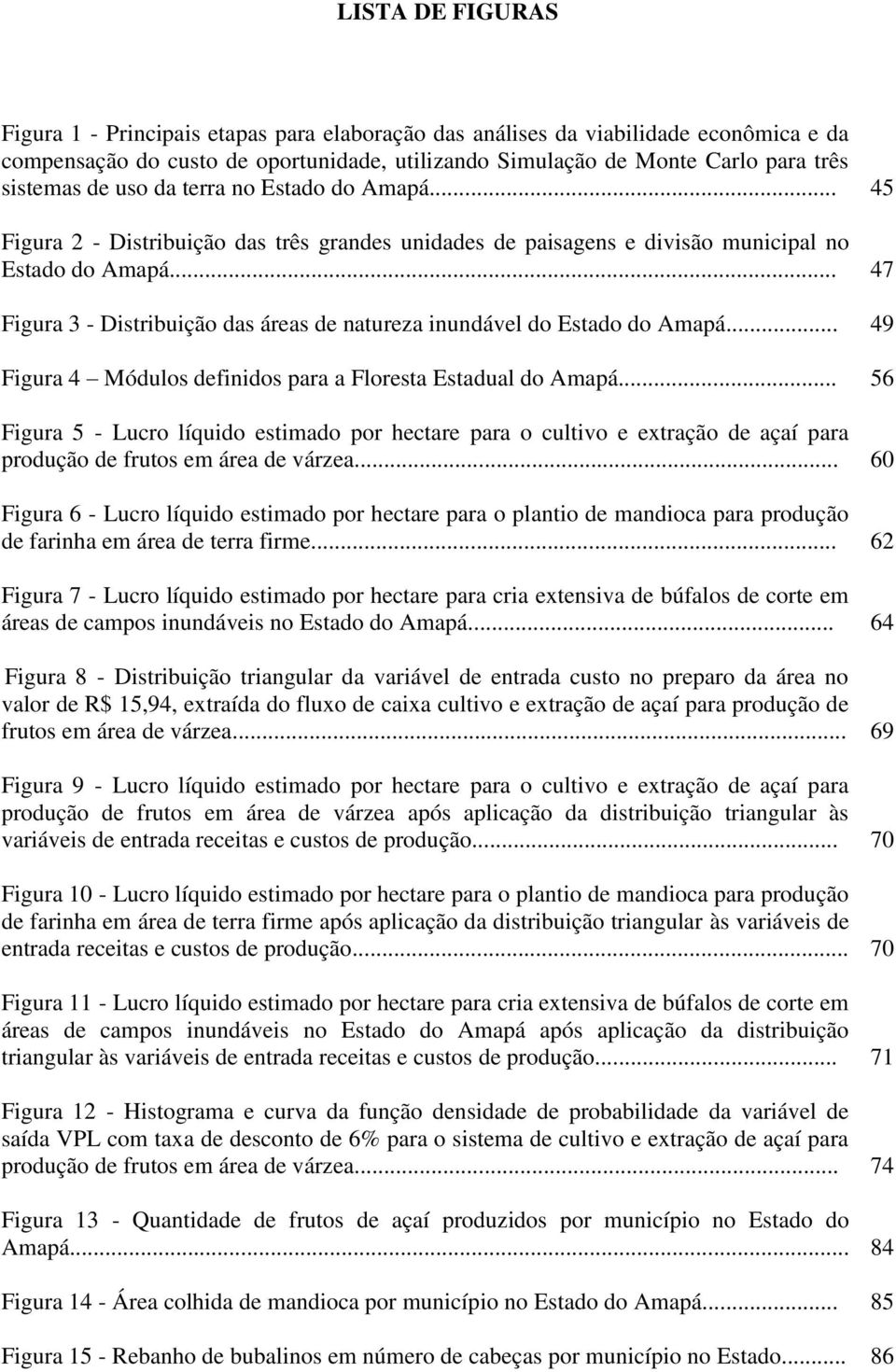 .. 47 Figura 3 - Distribuição das áreas de natureza inundável do Estado do Amapá... 49 Figura 4 Módulos definidos para a Floresta Estadual do Amapá.