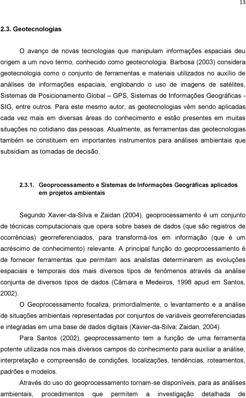 Posicionamento Global GPS, Sistemas de Informações Geográficas - SIG, entre outros.