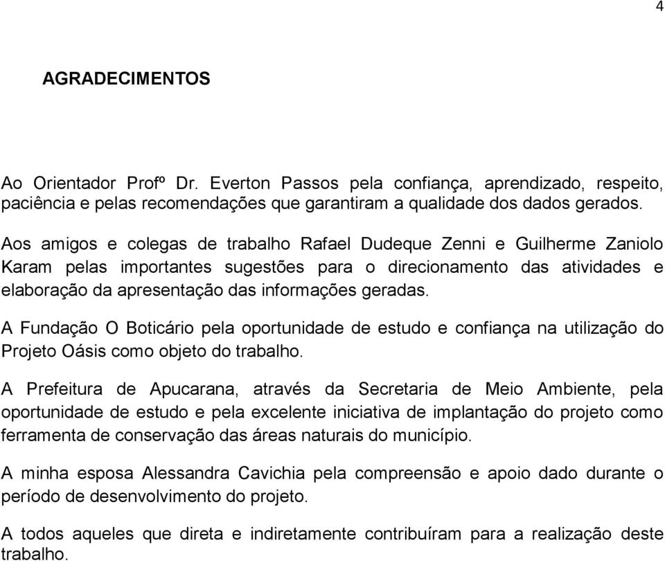 A Fundação O Boticário pela oportunidade de estudo e confiança na utilização do Projeto Oásis como objeto do trabalho.