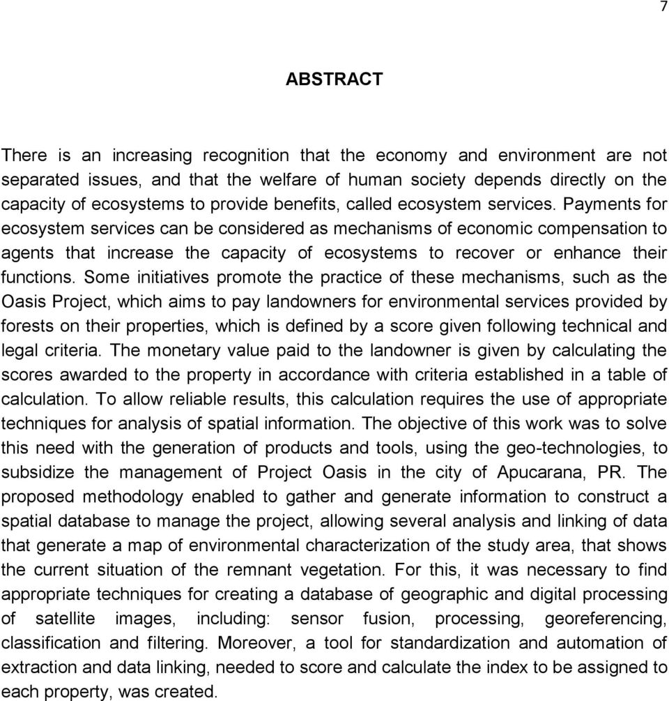 Payments for ecosystem services can be considered as mechanisms of economic compensation to agents that increase the capacity of ecosystems to recover or enhance their functions.