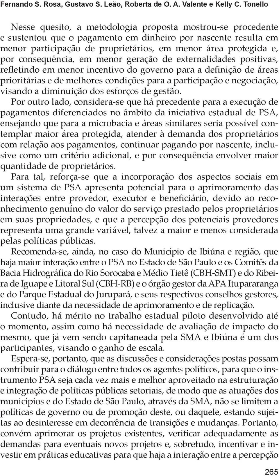 consequência, em menor geração de externalidades positivas, refletindo em menor incentivo do governo para a definição de áreas prioritárias e de melhores condições para a participação e negociação,