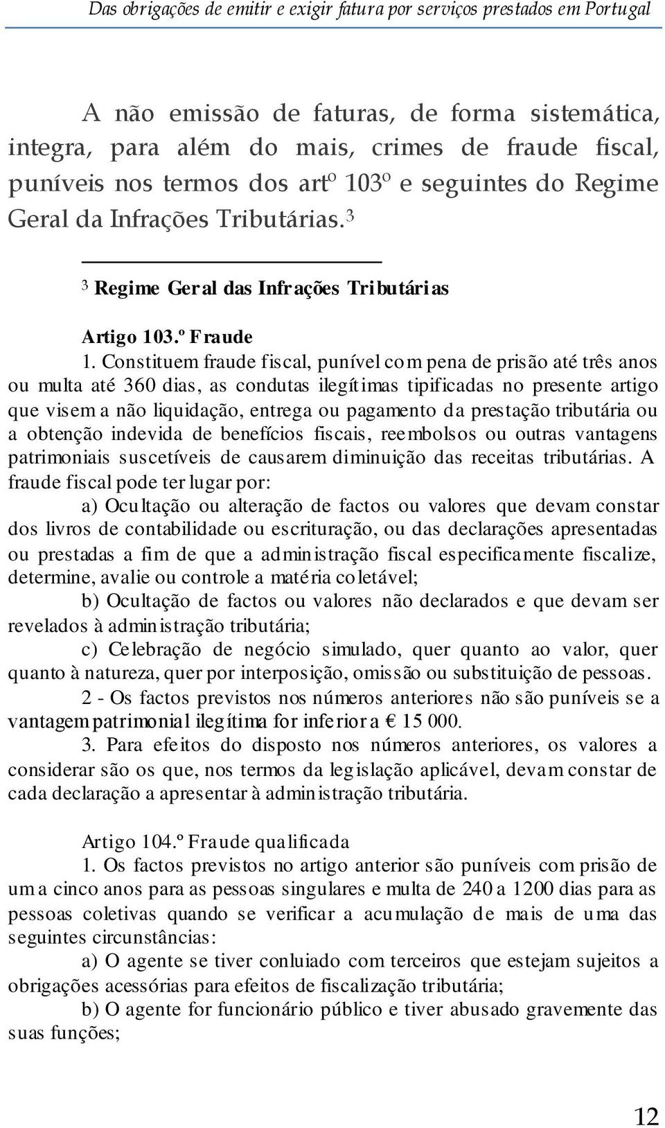 Constituem fraude fiscal, punível com pena de prisão até três anos ou multa até 360 dias, as condutas ilegítimas tipificadas no presente artigo que visem a não liquidação, entrega ou pagamento da