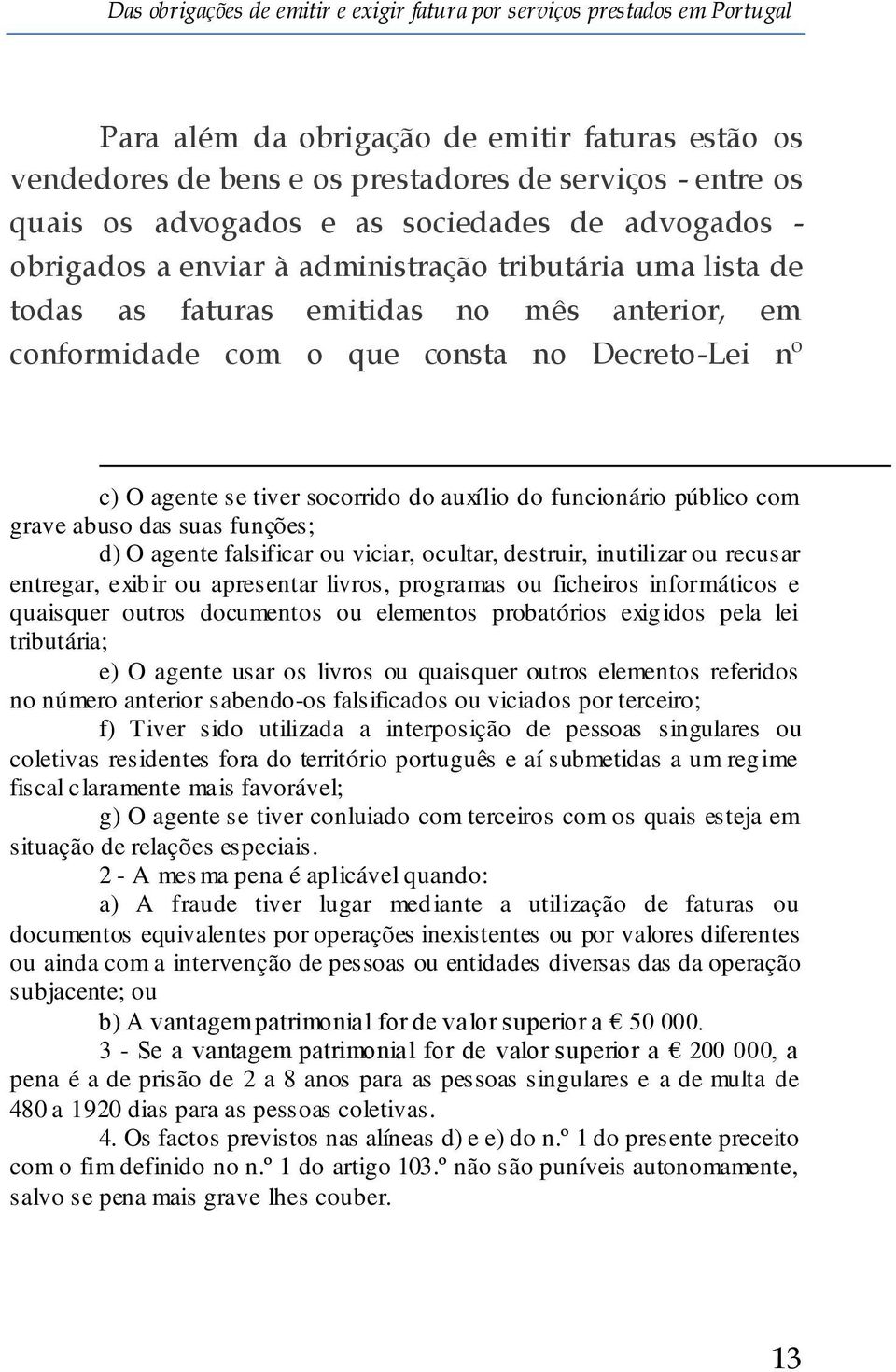 das suas funções; d) O agente falsificar ou viciar, ocultar, destruir, inutilizar ou recusar entregar, exibir ou apresentar livros, programas ou ficheiros informáticos e quaisquer outros documentos